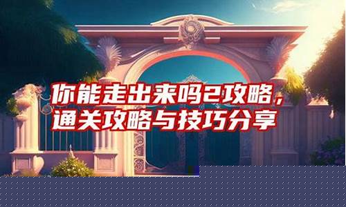 你能走出去_你能走出来吗2攻略
