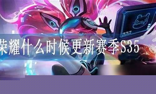王者荣耀s35什么时候结束赛季_王者荣耀